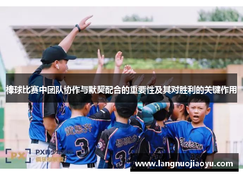 棒球比赛中团队协作与默契配合的重要性及其对胜利的关键作用
