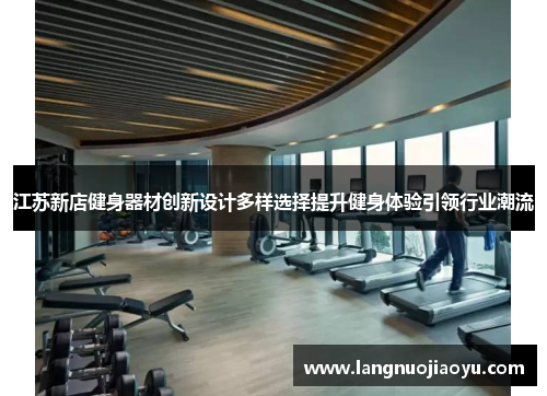 江苏新店健身器材创新设计多样选择提升健身体验引领行业潮流